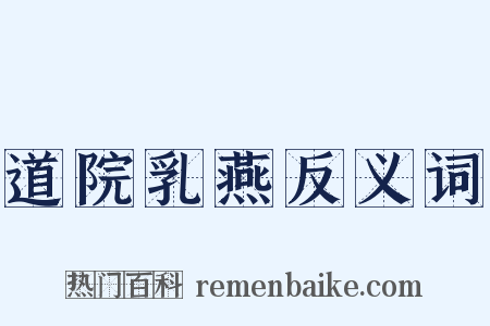 道院乳燕反义词是什么意思的图片